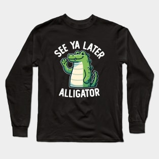 See Ya Later Alligator Long Sleeve T-Shirt